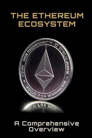 The Ethereum Ecosystem: A Comprehensive Overview