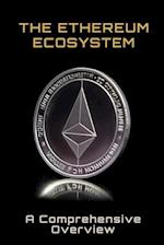 The Ethereum Ecosystem: A Comprehensive Overview 