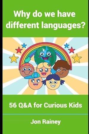 Why Do We Have Different Languages? : 56 Q&A for Curious Kids