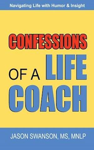 Confessions of a Life Coach : Navigating Life with Humor & Insight