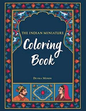 The Indian Miniature Coloring Book: Beautiful traditional illustrations for you to paint or color!