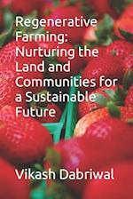 Regenerative Farming: Nurturing the Land and Communities for a Sustainable Future 