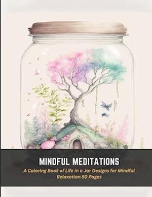 Mindful Meditations: A Coloring Book of Life in a Jar Designs for Mindful Relaxation 50 Pages