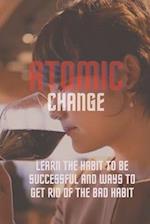 Atomic change : Learn the habit to be successful and ways to get rid of the bad habit 