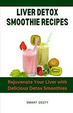LIVER DETOX SMOOTHIE RECIPES: Rejuvenate Your Liver with Delicious Detox Smoothies 