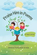 Praise Him in Poems: A Collection of 30 Christian Poems for Kids 