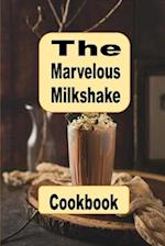 The Marvelous Milkshake Cookbook: Delicious and Creative Recipes for Every Milkshake Lover 