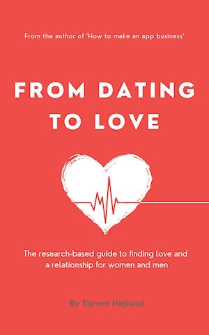 From Dating to Love: The research-based guide to finding love and a relationship for women and men