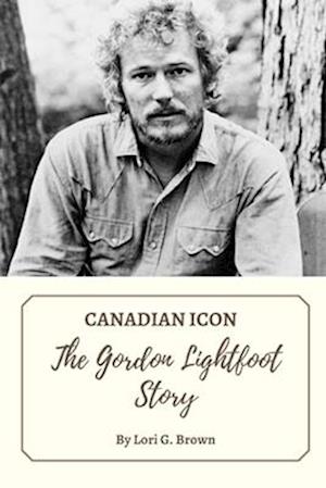 CANADIAN ICON : The Gordon Lightfoot Story