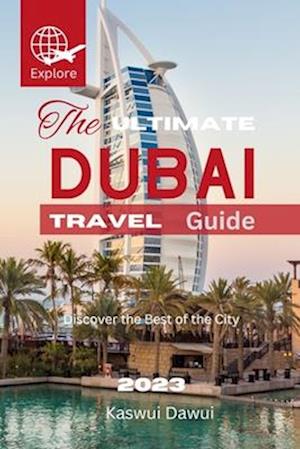 The Ultimate Dubai Travel Guide: Discover the Best of the City