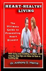 Heart-Healthy Living: The Ultimate Guide to Preventing Heart Disease 