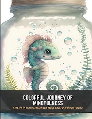 Colorful Journey of Mindfulness: 50 Life in a Jar Designs to Help You Find Inner Peace