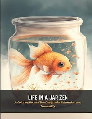 Life in a Jar Zen: A Coloring Book of Zen Designs for Relaxation and Tranquility