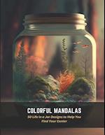 Colorful Mandalas: 50 Life in a Jar Designs to Help You Find Your Center 