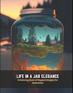 Life in a Jar Elegance: A Coloring Book of Elegant Designs for Relaxation 