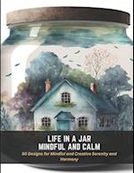 Life in a Jar Mindful and Calm: 50 Designs for Mindful and Creative Serenity and Harmony 