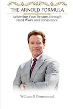 The Arnold Formula: Achieving Your Dreams through Hard Work and Persistence. 