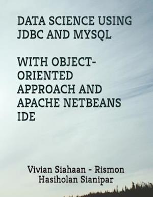 DATA SCIENCE USING JDBC AND MYSQL WITH OBJECT-ORIENTED APPROACH AND APACHE NETBEANS IDE