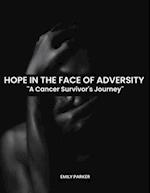 HOPE IN THE FACE OF ADVERSITY: A Cancer Survivor's Journey 