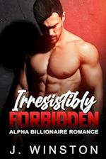Irresistibly Forbidden: An Alpha Billionaire Romance 