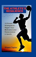 THE ATHLETE'S RESILIENCE: 12 Proven Strategies to Regain Your Motivation and Perseverance in Sports 