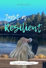 Just a Resilient: This life is only yours 