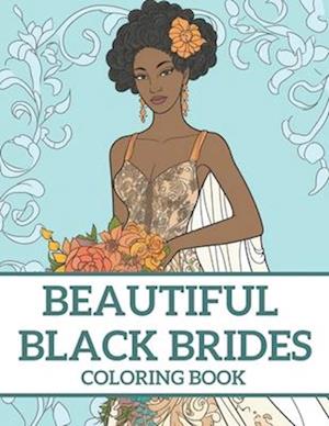 Beautiful Black Brides Coloring Book: Bridal Beauty Coloring Book For Women and Girls