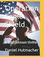 Operation Eagle Shield: A Brad Johnson thriller. 