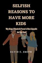 Selfish Reasons To Have More Kids : Why Being A Wonderful Parent Is More Enjoyable And Less Hard 
