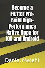 Become a Flutter Pro- Build High-Performance Native Apps for iOS and Android 