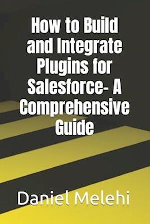 How to Build and Integrate Plugins for Salesforce- A Comprehensive Guide