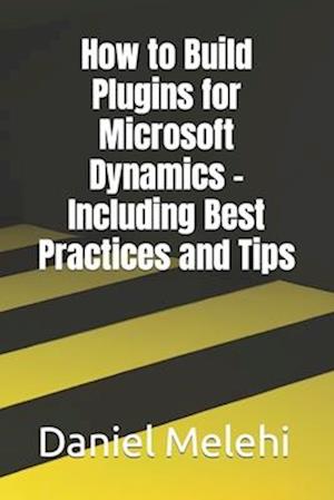 How to Build Plugins for Microsoft Dynamics - Including Best Practices and Tips