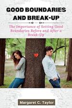 Good Boundaries and Break-Up: The Importance of Setting Good Boundaries Before and After a Break-Up 