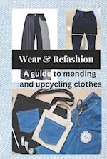 WEAR AND REFASHION: A guide to mending and upcycling clothes 