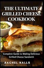 THE ULTIMATE GRILLED CHEESE COOKBOOK: Complete Guide to Making Delicious Grilled Cheese Sandwich 