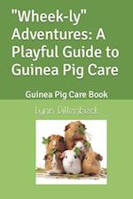 "Wheek-ly" Adventures: A Playful Guide to Guinea Pig Care: Guinea Pig Care Book 