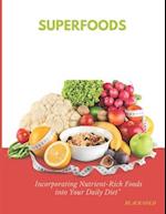 SUPERFOODS: INCORPORATING NUTRIENT-RICH FOODS INTO YOUR DAILY DIET 