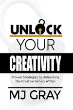 Unlock Your Creativity: Proven Strategies to Unleashing the Creative Genius Within 