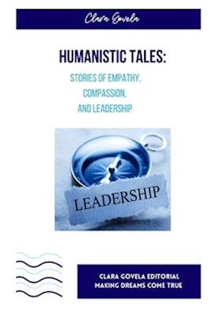 Humanistic Tales: Stories of Empathy,Compassion, and Leadership