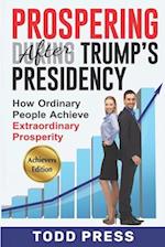 Prospering After Trump's Presidency: How Ordinary People Achieve Extraordinary Prosperity 