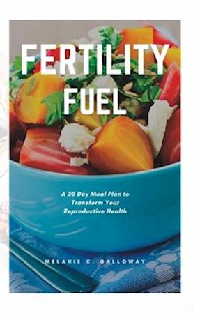 Fertility Fuel: A 30 Day Meal Plan to Transform Your Reproductive Health