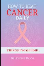 How to Beat Cancer Daily: Things I wish I did 