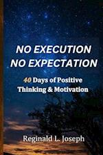 No Execution No Expectation: 40 Days Of Positive Thinking & Motivation 