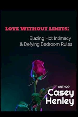 Love Without Limits: Blazing Hot Intimacy & Defying Bedroom Rules