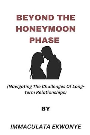 Beyond the Honeymoon Phase : Navigating the Challenges of Long-term Relationships