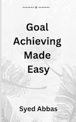 Goal Achieving Made Easy: A Comprehensive Guide to Setting and Reaching Your Objectives 