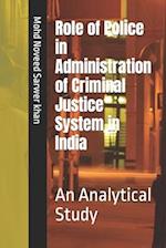 Role of Police in Administration of Criminal Justice System in India: An Analytical Study 