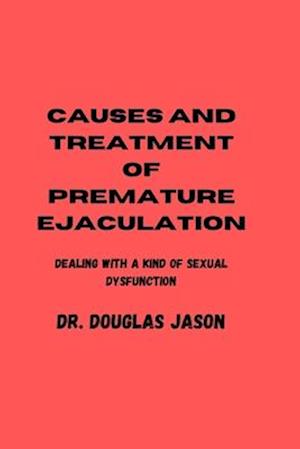 CAUSES AND TREATMENT OF PREMATURE EJACULATION: Dealing with a kind of sexual dysfunction