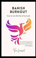 Banish Burnout: A guide to burnout prevention and healing 