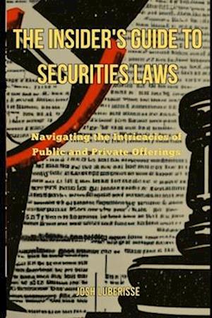 The Insider's Guide to Securities Law: Navigating the Intricacies of Public and Private Offerings